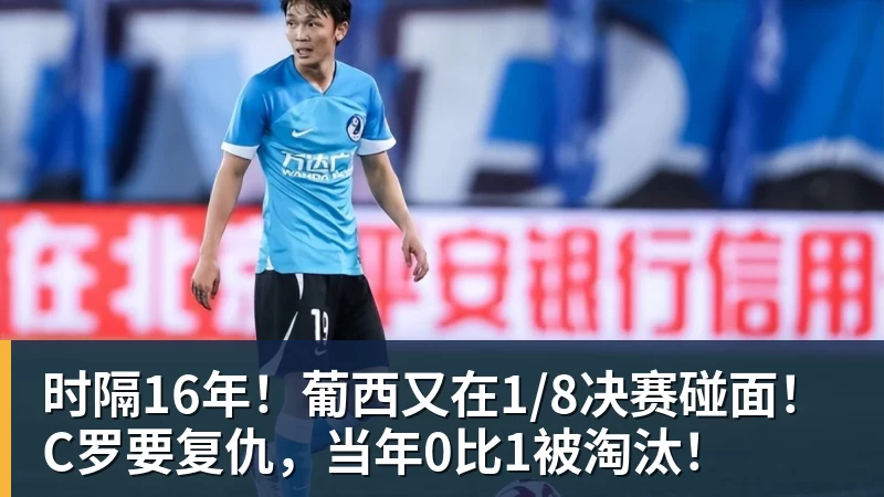 时隔16年！葡西又在1/8决赛碰面！C罗要复仇，当年0比1被淘汰！