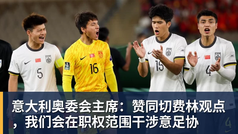 意大利奥委会主席：赞同切费林观点，我们会在职权范围干涉意足协