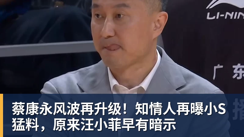 蔡康永风波再升级！知情人再曝小S猛料，原来汪小菲早有暗示