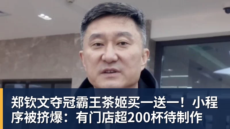 郑钦文夺冠霸王茶姬买一送一！小程序被挤爆：有门店超200杯待制作