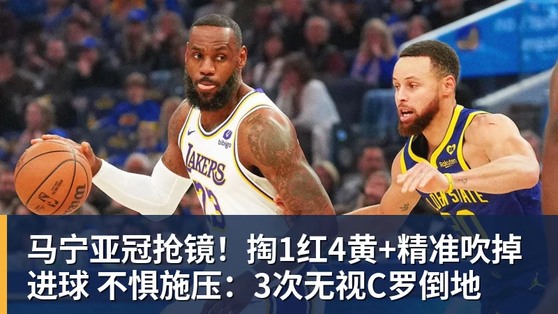 马宁亚冠抢镜！掏1红4黄+精准吹掉进球 不惧施压：3次无视C罗倒地