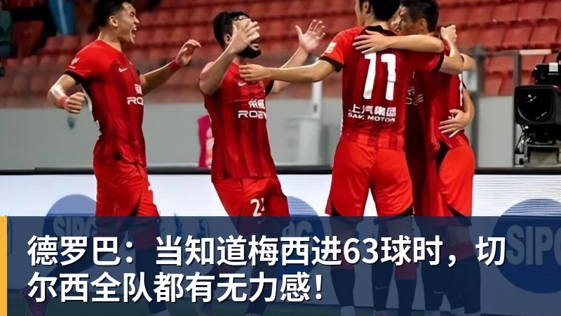 德罗巴：当知道梅西进63球时，切尔西全队都有无力感！